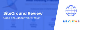 SiteGround Review for WordPress Sites and Blogs: Good Enough?